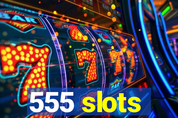 555 slots